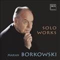 MARIAN BORKOWSKI • SOLO WORKS